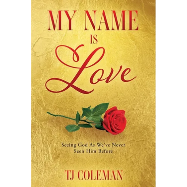 My Name Is Love: Seeing God As We've Never Seen Him Before