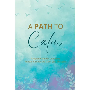 A Path to Calm: A Mindful Guided Journal to Relieve Anxiety and Calm your Thoughts