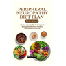 Peripheral Neuropathy Diet Plan Cook Book: The Accurate Diet Plan for Peripheral Neuropathy: Nutritious Foods to Enhance Nerve Function