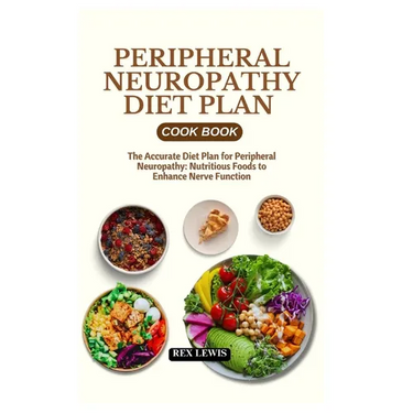 Peripheral Neuropathy Diet Plan Cook Book: The Accurate Diet Plan for Peripheral Neuropathy: Nutritious Foods to Enhance Nerve Function