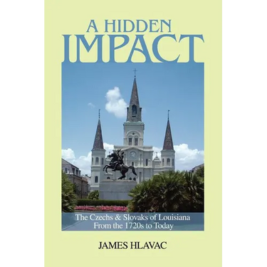 A Hidden Impact: The Czechs & Slovaks of Louisiana from the 1720s to Today