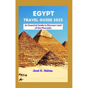 Egypt Travel Guide 2023: An Essential Guide to Discover Land of the Pharaohs