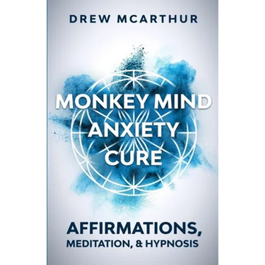Monkey Mind Anxiety Cure Affirmations, Meditation & Hypnosis: How to Stop Worrying, Kill Fear, Rewire Your Brain, and Change Your Anxious Thoughts to
