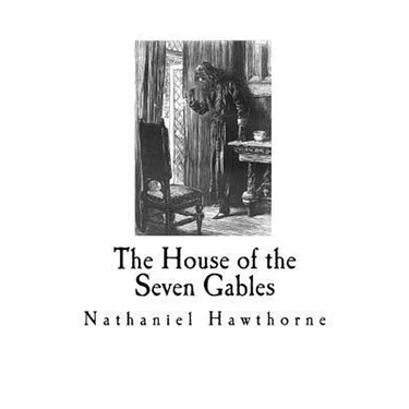 The House of the Seven Gables: Nathaniel Hawthorne