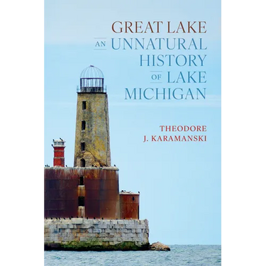 Great Lake: An Unnatural History of Lake Michigan