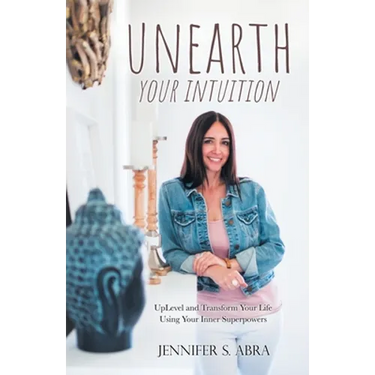 Unearth Your Intuition: Uplevel and Transform Your Life Using Your Inner Superpowers