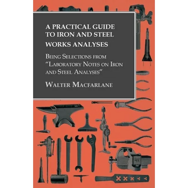 A Practical Guide to Iron and Steel Works Analyses Being Selections from Laboratory Notes on Iron and Steel Analyses