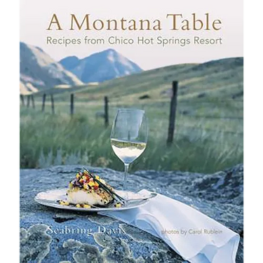 A Montana Table: Recipes from Chico Hot Springs Lodge