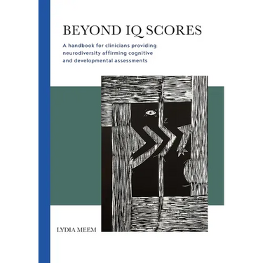 Beyond IQ Scores: A handbook for clinicians providing neurodiversity affirming cognitive and developmental assessments
