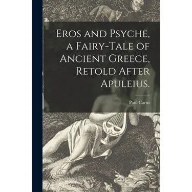 Eros and Psyche, a Fairy-tale of Ancient Greece, Retold After Apuleius.