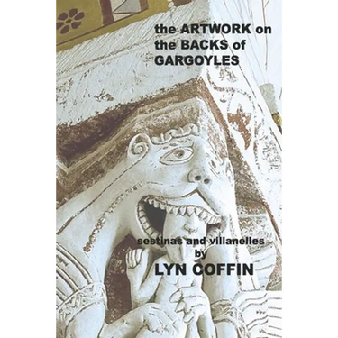 Artwork on the Backs of Gargoyles: a collection of villanelles and sestinas