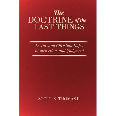 The Doctrine of the Last Things: Lectures on Christian Hope, Resurrection, and Judgment