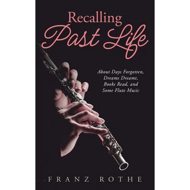 Recalling Past Life: About Days Forgotten, Dreams Dreamt, Books Read, and Some Flute Music