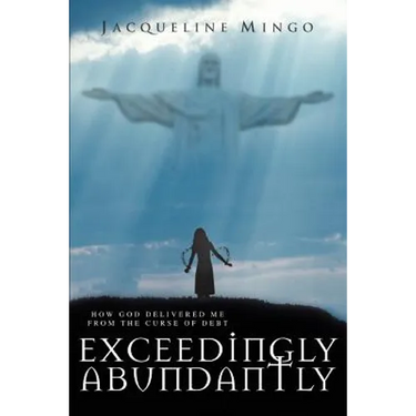 Exceedingly Abundantly: How GOD Delivered Me From The Curse Of Debt