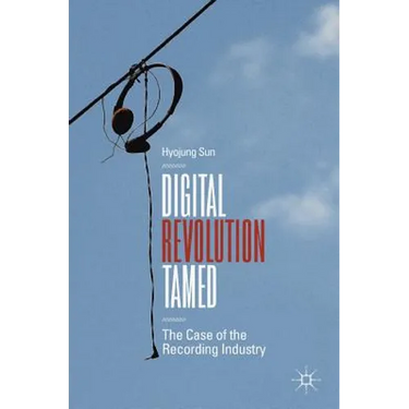Digital Revolution Tamed: The Case of the Recording Industry