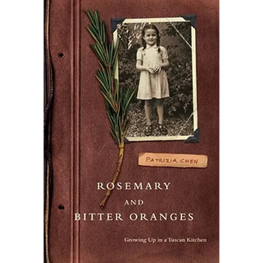 Rosemary and Bitter Oranges: Growing Up in a Tuscan Kitchen
