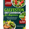 Galveston Diet Cookbook for Beginners: 2000 Days Of Recipes: Indulge In Delicious Healthy Dishes To Kick Start Your Wellness Journey. Eat Well, Feel G
