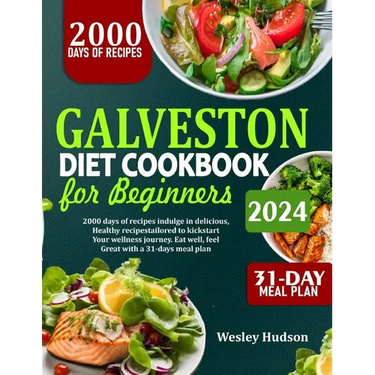 Galveston Diet Cookbook for Beginners: 2000 Days Of Recipes: Indulge In Delicious Healthy Dishes To Kick Start Your Wellness Journey. Eat Well, Feel G