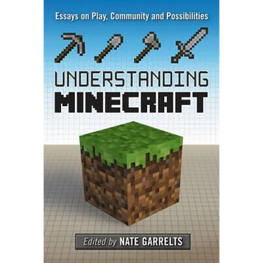 Understanding Minecraft: Essays on Play, Community and Possibilities