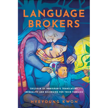 Language Brokers: Children of Immigrants Translating Inequality and Belonging for Their Families