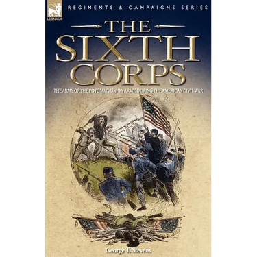 The Sixth Corps: The Army of the Potomac, Union Army, During the American Civil War
