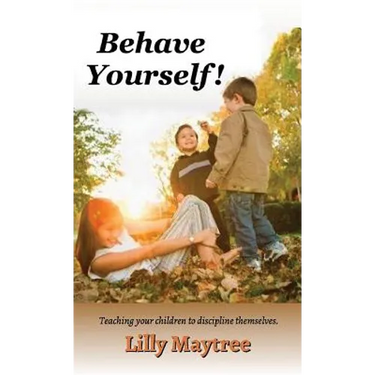 Behave Yourself!: Teaching your children to discipline themselves.