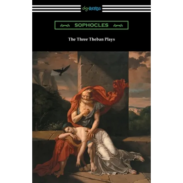 The Three Theban Plays: Antigone, Oedipus the King, and Oedipus at Colonus