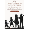 Constipation Conquered: A Holistic Guide to Treating Your Child's Constipation