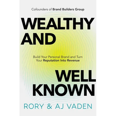 Wealthy and Well-Known: Build Your Personal Brand and Turn Your Reputation Into Revenue