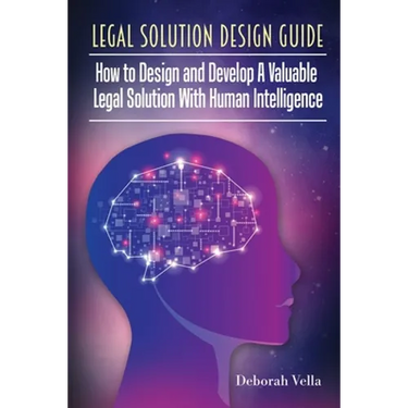 Legal Solution Design Guide: How to Design and Develop A Valuable Legal Solution with Human Intelligence