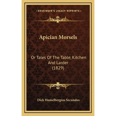 Apician Morsels: Or Tales Of The Table, Kitchen And Larder (1829)