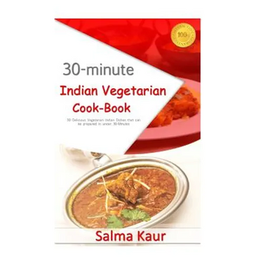30-Minutes Indian Vegetarian Cook-Book: 30 Delicious Vegetarian Indian Dishes that can be prepared in under 30-Minutes