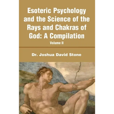 Esoteric Psychology and the Science of the Rays and Chakras of God: A Compilation Volume II