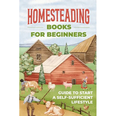 Homesteading Books for Beginners: Guide to Start A Self-Sufficient Lifestyle: A Budget-Friendly Path
