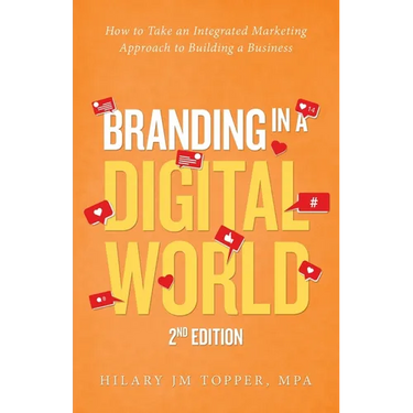 Branding in a Digital World: How to Take an Integrated Marketing Approach to Building a Business (2nd Edition)