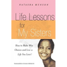 Life Lessons for My Sisters: How to Make Wise Choices and Live a Life You Love!