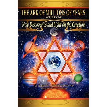 The Ark of Millions of Years: New Discoveries and Light on The Creation
