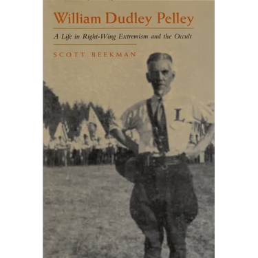 William Dudley Pelley: A Life in Right-Wing Extremism and the Occult