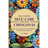 The Ultimate Self-Care Guide For Chingonas: How Any Latina Can Learn The Different Ways To Discover Self-Love