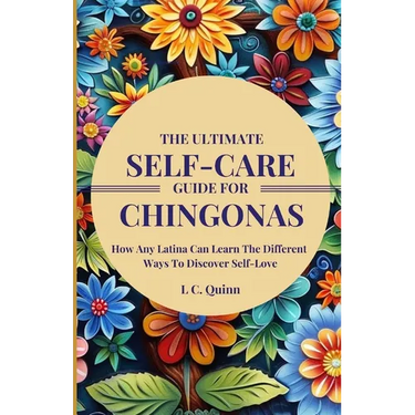 The Ultimate Self-Care Guide For Chingonas: How Any Latina Can Learn The Different Ways To Discover Self-Love