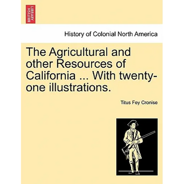 The Agricultural and Other Resources of California ... with Twenty-One Illustrations.