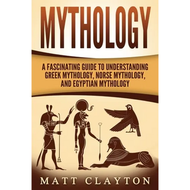 Mythology: A Fascinating Guide to Understanding Greek Mythology, Norse Mythology, and Egyptian Mythology