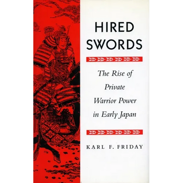 Hired Swords: The Rise of Private Warrior Power in Early Japan