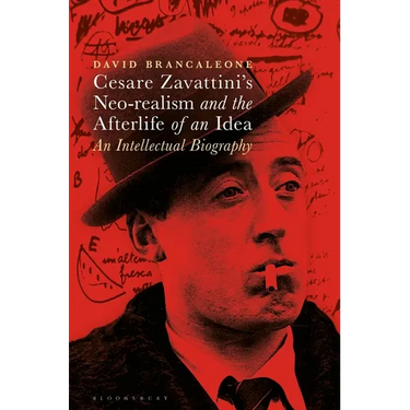 Cesare Zavattini's Neo-Realism and the Afterlife of an Idea: An Intellectual Biography