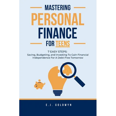 Mastering Personal Finance for Teens: 7 Easy Steps to Saving, Budgeting, and Investing To Gain Financial Independence for a Debt-Free Tomorrow