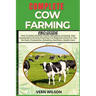 Complete Cow Farming Pro Guide: How To Raise Healthy Cattle, Managing Livestock, And Sustainable Farming Practices For Beginners And Pro Tips On Dairy