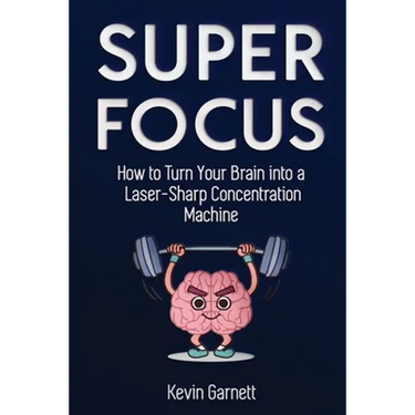 Super Focus: How to Turn Your Brain into a Laser-Sharp Concentration Machine
