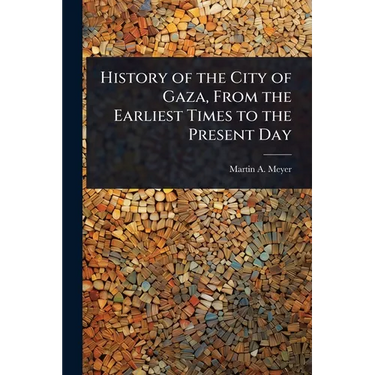 History of the City of Gaza, From the Earliest Times to the Present Day