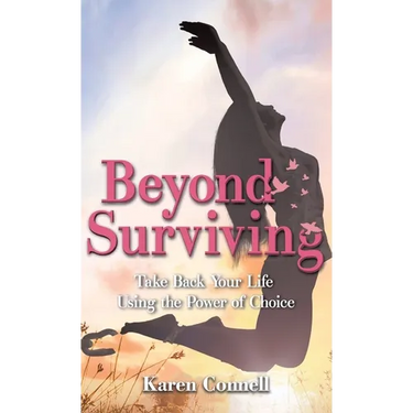 Beyond Surviving: Take Back Your Life Using the Power of Choice