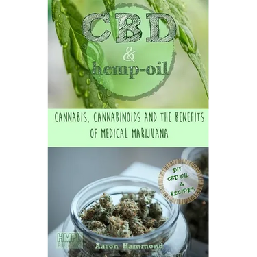 CBD & Hemp Oil: Cannabis, Cannabinoids and the Benefits of Medical Marijuana